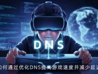 如何通过优化DNS提高游戏速度并减少延迟