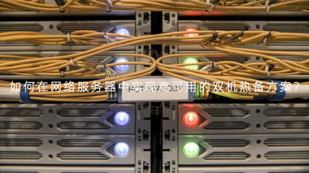如何在网络服务器中实现高可用的双机热备方案?