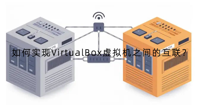 如何实现VirtualBox虚拟机之间的互联？
