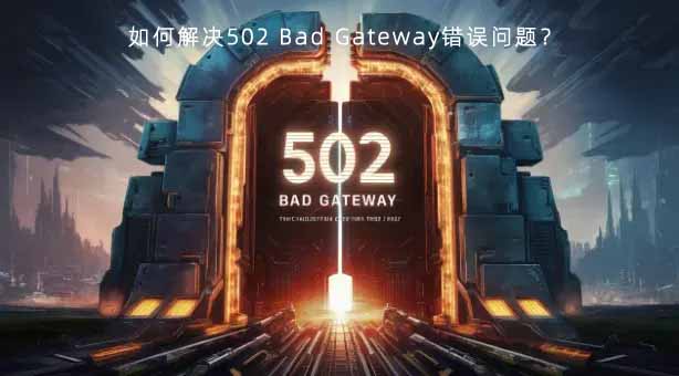 如何解决网站502 Bad Gateway错误？