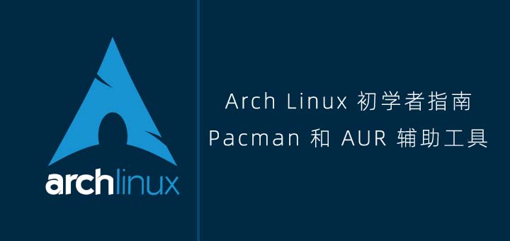 Arch Linux初学者指南：Pacman和AUR辅助工具