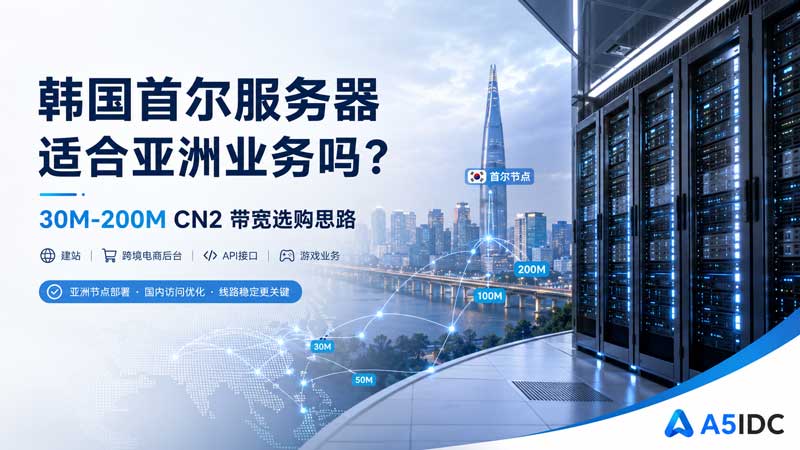 韩国服务器适合亚洲业务吗？首尔 CN2 服务器 30M-200M 带宽怎么选更稳？